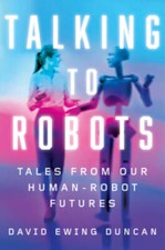 Talking to Robots: Tales from Our Robot-Human Futures - Hardcover - VERY GOOD