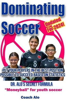 Dominating Soccer: Put Your Kids In The Best Statistical Position To Win! by Moh