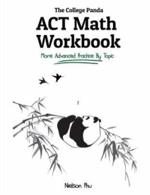 College Panda's ACT Math Workbook : More Advanced Practice by Topic by...
