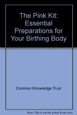 The Pink Kit: Essential Preparations for Your Birthing Body, Common Knowledge Tr