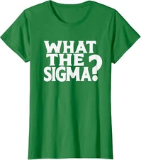 What The Sigma? Funny Teens Meme Saying Quote Ladies' Crewneck T-Shirt