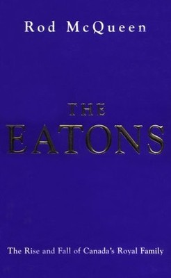 The Eatons: The Rise and Fall of Canad..., McQueen, Rod