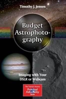Budget Astrophotography: Imaging with Your DSLR or Webcam (The Patrick Moore