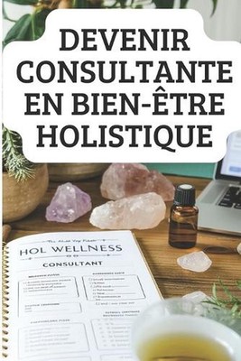 Devenir Consultante En Bien-tre Holistique: Guide Pratique pour Aider les Gens ?