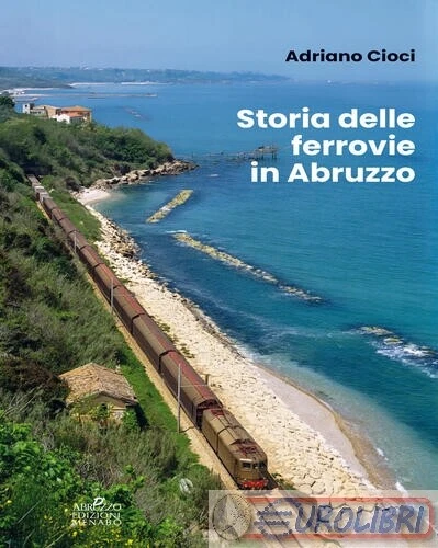 9791281176201 Adriano Cioci Storia delle ferrovie in Abruzzo Menab�