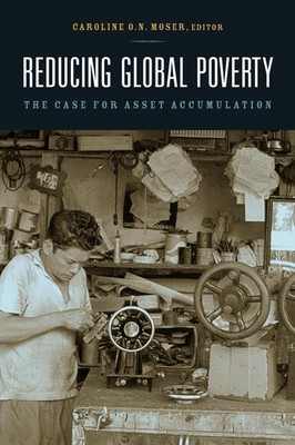 Reducing Global Poverty: The Case for Asset Accumulation by Caroline O.N. Moser