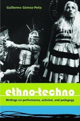 Ethno-Techno: Writings on Performance, Activism and Pedagogy, Gomez-Pena, Guille