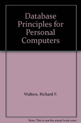DATABASE PRINCIPLES FOR PERSONAL COMPUTERS By Richard F. Walters **Excellent**