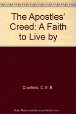 THE APOSTLES' CREED: A FAITH TO LIVE BY By C. E. B. Cranfield **Excellent**