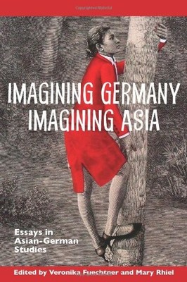IMAGINING GERMANY IMAGINING ASIA (STUDIES IN GERMAN By Veronika Fuechtner & Mary