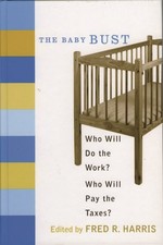 Baby Bust : Who Will Do the Work? Who Will Pay the Taxes?, Paperback by Harri...