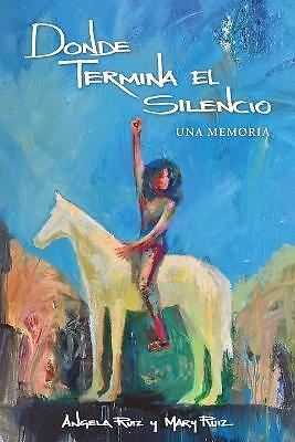 Donde Termina El Silencio by Angela Ruiz, Mary Ruiz (Paperback, 2021)
