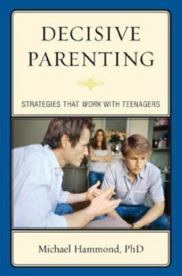 Decisive Parenting : Strategies That Work with Teenagers by Michael Hammond BOOK