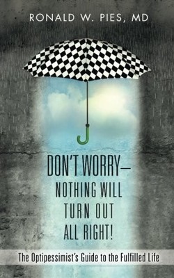 DON'T WORRY--NOTHING WILL TURN OUT ALL RIGHT!: THE By Pies Ronald W. Md **NEW**
