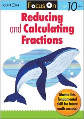 Focus on Reducing and Calculating : Fractions by Kumon Publishing North America