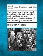 Venable - law of real property and leasehold estates in Maryland abr - X555z