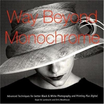 Way Beyond Monochrome : Advanced Techniques for Better Black and White...