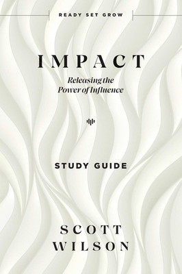 Impact - Study Guide: Releasing the Power of Influence - Wilson, Scott - Goo...