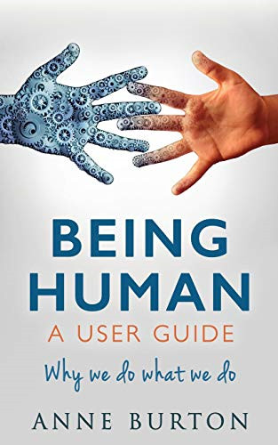 Being Human - A User Guide: Why we do what we do: 1 - Burton, Anne
