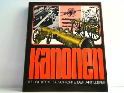 Kanonen. Illustrierte Geschichte der Artillerie. Egg, E,  J. Jobe und  a.: