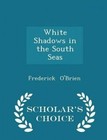 White Shadows in the South Seas - Scholar's Choice Edition by Frederick O'Brien (Paperback / softback, 2015)
