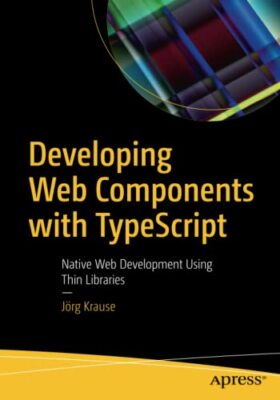 Developing Web Components with TypeScript: Native Web Development Using Thin Li
