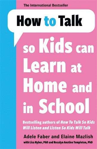 How to Talk so Kids Can Learn at Home and in School by Adele Faber