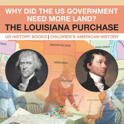 Why Did the US Government Need More Land? The Louisiana Purchase