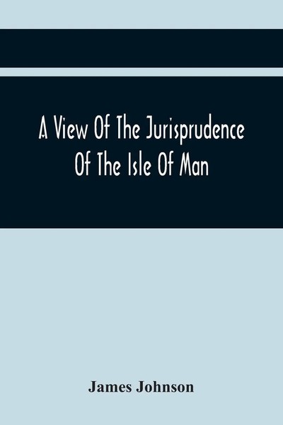 James Johnson | A View Of The Jurisprudence Of The Isle Of Man, With The...-image
