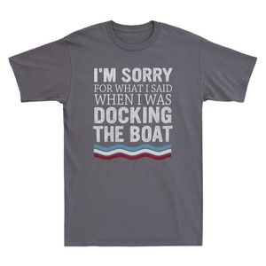 t shirt sorry for what i said when i was docking the boat