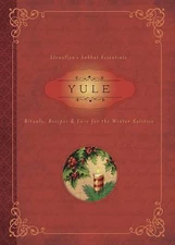 Yule: Rituals, Recipes & Lore for the Winter Solstice (Llewellyn's Sabbat Essen
