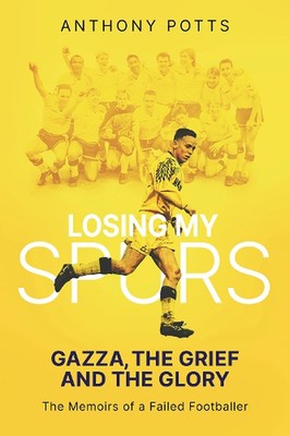 Losing My Spurs: Gazza, the Grief and the Glory; the Memoirs of a Failed Footbal