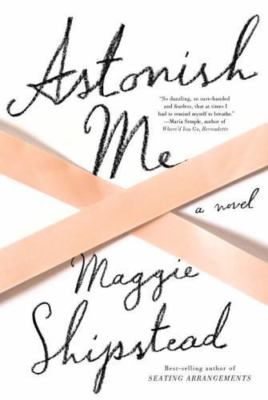 Astonish Me: A novel - 9780307962904, Maggie Shipstead, hardcover