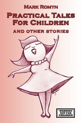 PRACTICAL TALES FOR CHILDREN AND OTHER STORIES By Mark Romyn **BRAND NEW**