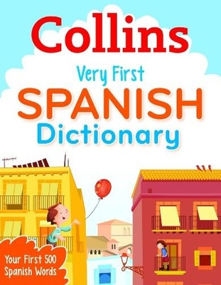 Collins Very First Spanish Dictionary: Your first 500... by Collins Dictionaries