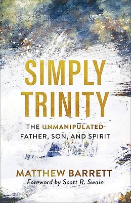 Simply Trinity The Unmanipulated Father Matthew Barrett Paperback