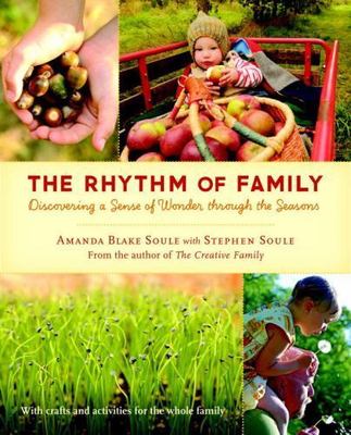 The Rhythm of Family: Discovering a Sense of Wonder through the Seasons [ Soule,