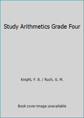 Study Arithmetics Grade Four by Knight, F. B. / Ruch, G. M.