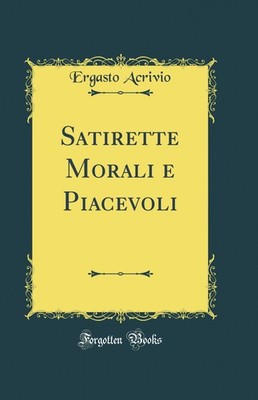 Satirette Morali e Piacevoli (Classic Reprint)