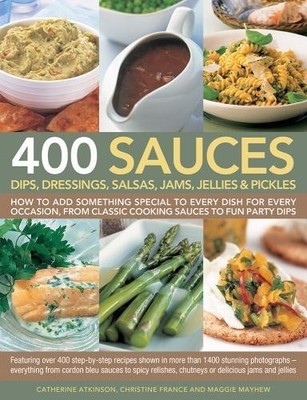 400 Sauces, Dips, Dressings, Salsas, Jams, Jell by Catherine Atkinson 1846810701