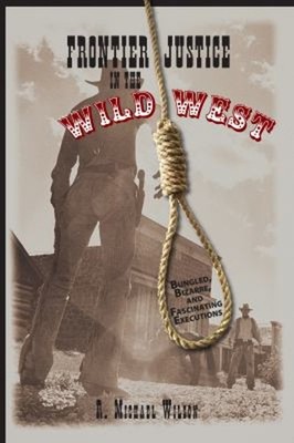 Frontier Justice in the Wild West : Bungled, Bizarre, and Fascina