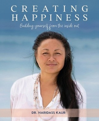 Creating Happiness: Building yourself from the inside out by Dr Haridass Kaur Pa