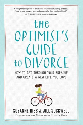 The Optimist's Guide to Divorce: How to Get Through Your Breakup and Create ...