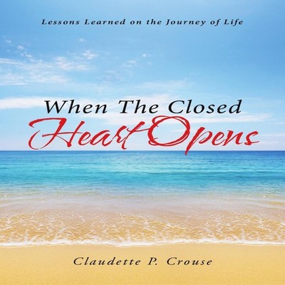 When The Closed Heart Opens Lessons Learned on the Journey of Lif