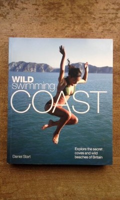 Wild Swimming Coast: Explore the Secret Coves and Wil by Daniel Start 1906889015