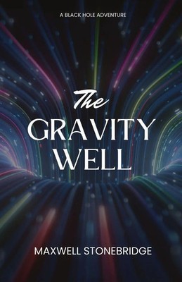 The Gravity Well | A Black Hole Adventure | Maxwell Stonebridge | Taschenbuch
