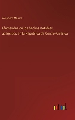 Efemerides de los hechos notables acaecidos en la Repblica de Centro-Amrica by A