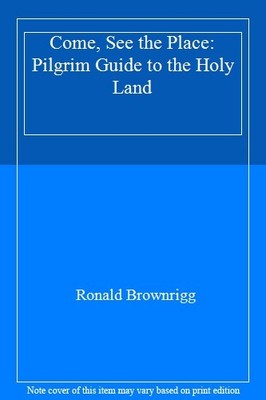 Come, See the Place: Pilgrim Guide to the Holy Land,Ronald Brown