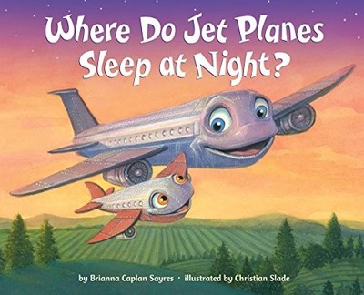 WHERE DO JET PLANES SLEEP AT NIGHT By Brianna Caplan Sayres & Christian Slade
