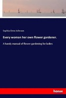 Sophia Orne Johnson | Every Woman Her Own Flower Gardener. | Taschenbuch (2020)
